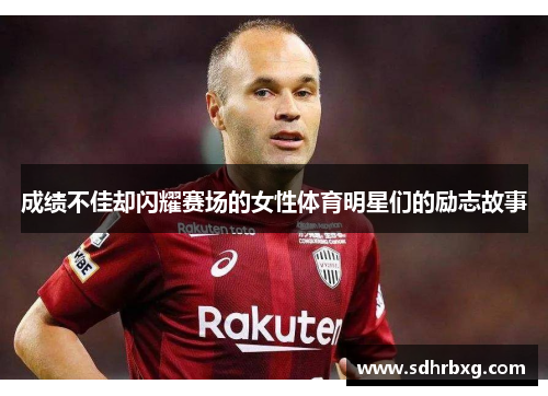 成绩不佳却闪耀赛场的女性体育明星们的励志故事