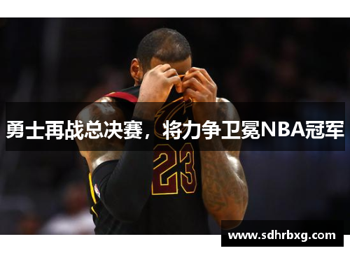 勇士再战总决赛，将力争卫冕NBA冠军