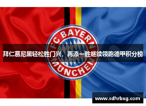 拜仁慕尼黑轻松胜门兴，再添一胜继续领跑德甲积分榜